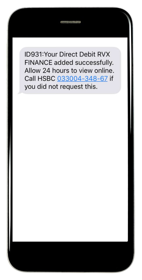 ID931: Your Direct Debit RVX FINANCE added successfully. Allow 24 hours to view online. Call HSBC 033004-348-67 if you did not request this.