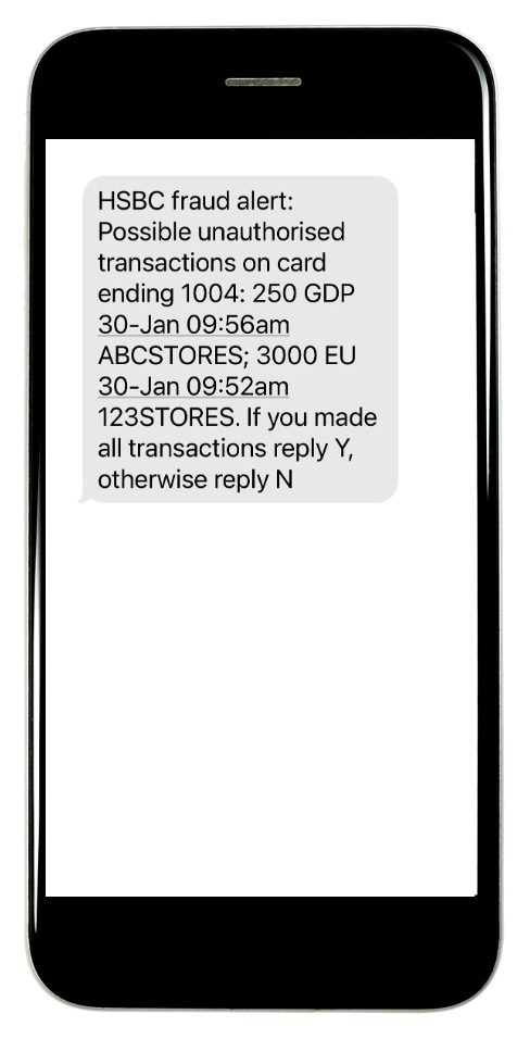 HSBC fraud alert: Possible unauthorized transactions on card ending 1004: 250 GDP 30-Jan 09:56am ABCSTORES; 3000 EU 30-Jan 09:52am 123STORES. If you made all transactions reply Y, otherwise reply N