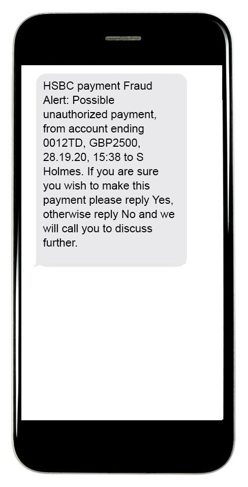 HSBC payment Fraud Alert: Possible unauthorized payment, from account ending 0012TD, GBP2500, 28.19.20, 15:38 to S Holmes. If you are sure you wish to make this payment please reply Yes, otherwise reply No and we will call you to discuss further.